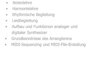 	Notenlehre 	Harmonielehre 	Rhythmische Begleitung 	Liedbegleitung 	Aufbau und Funktionon analoger unddigitaler Synthesizer 	Grundkenntnisse des Arrangierens 	MIDI-Sequenzing und MIDI-File-Erstellung
