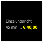 Einzelunterricht 45 min ... � 40,00